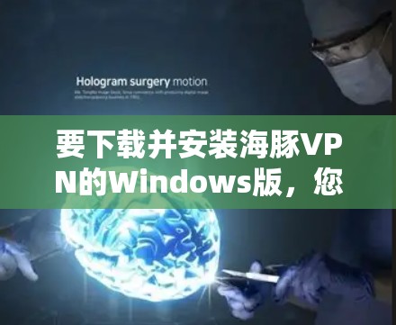要下载并安装海豚VPN的Windows版，您可以按照以下步骤操作