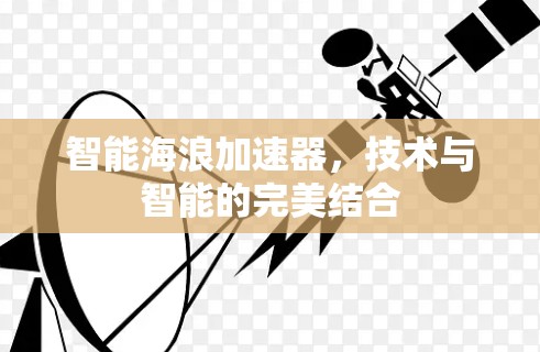 智能海浪加速器，技术与智能的完美结合