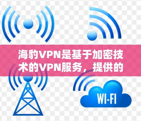 海豹VPN是基于加密技术的VPN服务，提供的是高度安全的连接体验。虽然它有一些限制，但这些限制通常是为了确保数据的安全性和隐私。以下是一些关于海豹VPN的常见问题及其解释