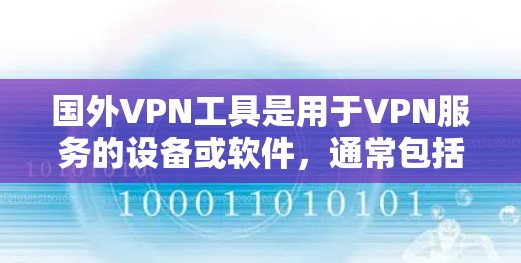 国外VPN工具是用于VPN服务的设备或软件，通常包括以下几种