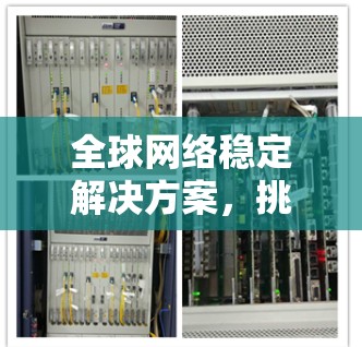 全球网络稳定解决方案，挑战与创新