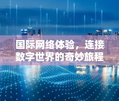 国际网络体验，连接数字世界的奇妙旅程
