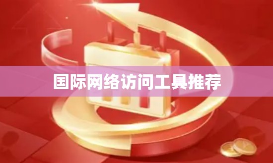 国际网络访问工具推荐