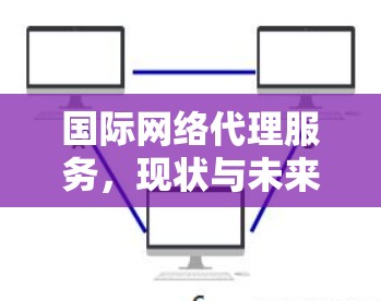 国际网络代理服务，现状与未来