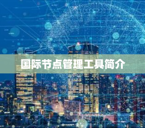 国际节点管理工具简介