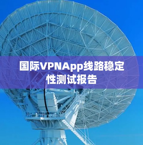 国际VPNApp线路稳定性测试报告