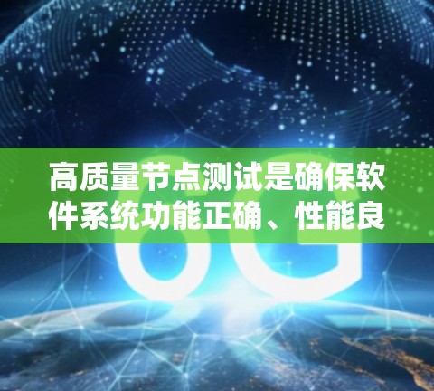 高质量节点测试是确保软件系统功能正确、性能良好的关键步骤。在软件开发和测试中，高质量节点测试通常涉及以下几个方面