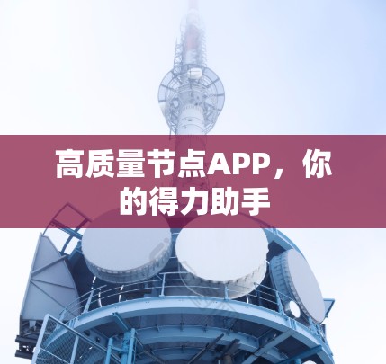 高质量节点APP，你的得力助手