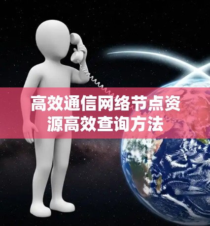 高效通信网络节点资源高效查询方法 高效通信网络节点资源高效查询方法
