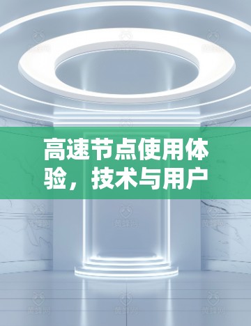 高速节点使用体验，技术与用户体验的平衡