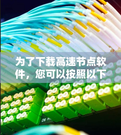 为了下载高速节点软件，您可以按照以下步骤进行