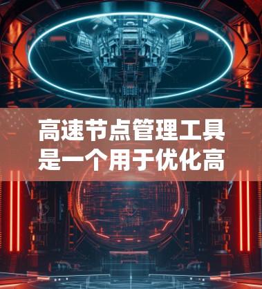 高速节点管理工具是一个用于优化高速道路交通管理的系统，涉及节点管理、流量统计、路径规划等多个方面。以下是对高速节点管理工具的系统 overview