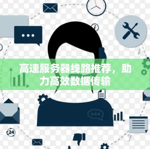 高速服务器线路推荐，助力高效数据传输