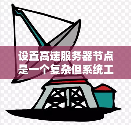设置高速服务器节点是一个复杂但系统工程的过程，需要从多个方面进行深入的规划和执行。以下是一个详细的攻略，涵盖从配置到维护的各个步骤
