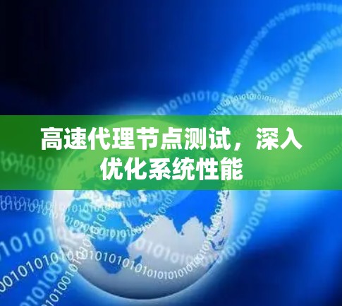 高速代理节点测试，深入优化系统性能