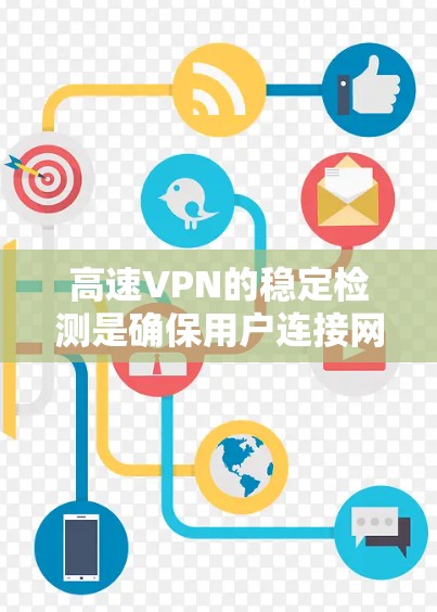 高速VPN的稳定检测是确保用户连接网络安全的重要步骤。以下是对高速VPN稳定检测的详细分析和建议