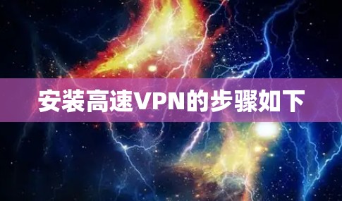 安装高速VPN的步骤如下 安装高速VPN的步骤如下
