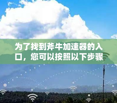 为了找到斧牛加速器的入口，您可以按照以下步骤进行