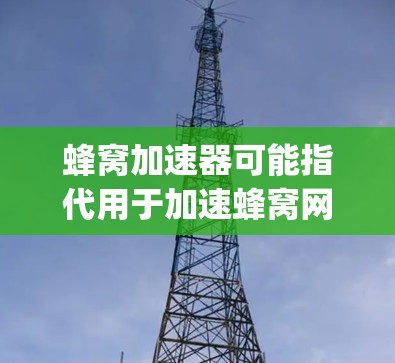 蜂窝加速器可能指代用于加速蜂窝网络连接的硬件加速器。在澳大利亚，蜂窝网络可能指的是蜂窝状网络（BeeSweeper网络）但节点可能指的是蜂窝网络的节点设备