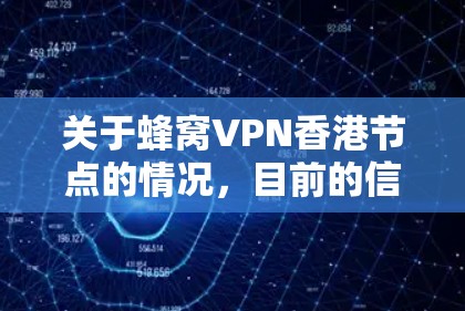 关于蜂窝VPN香港节点的情况，目前的信息较为有限，具体信息如下