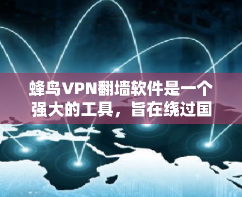 蜂鸟VPN翻墙软件是一个强大的工具，旨在绕过国家的网络审查，允许用户访问互联网。以下是对该软件的详细评测