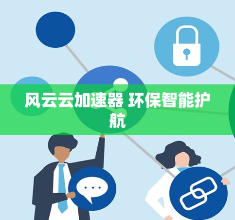 风云云加速器 环保智能护航