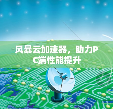 风暴云加速器，助力PC端性能提升