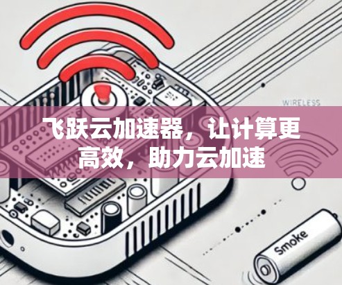 飞跃云加速器，让计算更高效，助力云加速