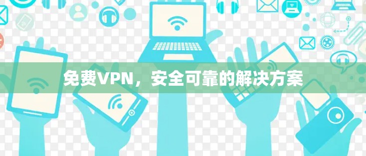 免费VPN，安全可靠的解决方案