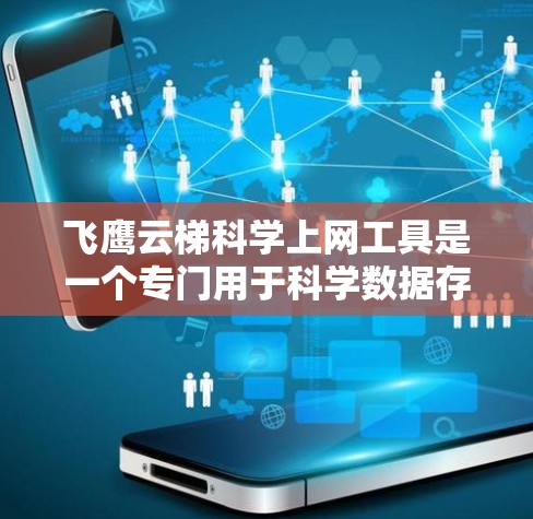 飞鹰云梯科学上网工具是一个专门用于科学数据存储和处理的工具，支持数学公式、图表和实验数据的管理。以下是对该工具的详细介绍