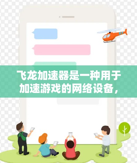 飞龙加速器是一种用于加速游戏的网络设备，主要用于在游戏主机和电脑之间连接，从而加快游戏运行速度。以下是对飞龙加速器线路的详细解析
