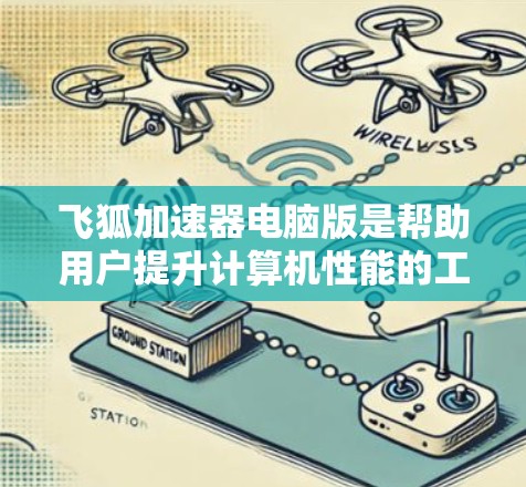 飞狐加速器电脑版是帮助用户提升计算机性能的工具，通过调整配置、优化软件和使用DPS加速器来提高运行速度。以下是详细的使用步骤和注意事项