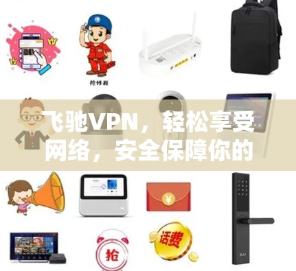 飞驰VPN，轻松享受网络，安全保障你的隐私