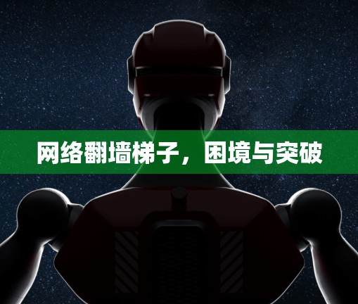网络翻墙梯子，困境与突破