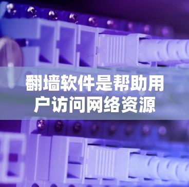 翻墙软件是帮助用户访问网络资源的工具，提供多种翻墙源，包括服务器、移动设备和网页服务器，支持多平台。以下是一些常见的免费翻墙软件及其特点
