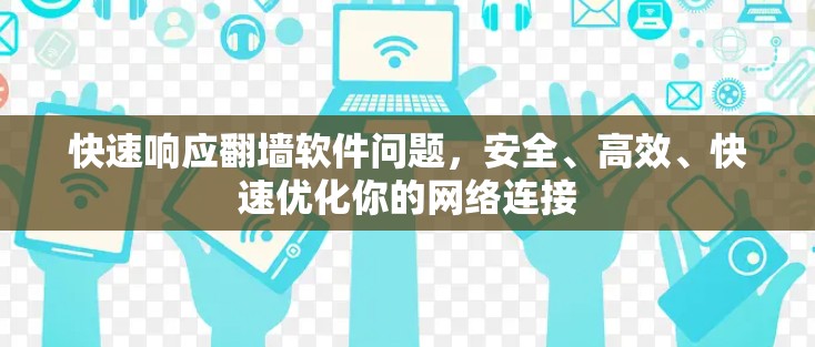快速响应翻墙软件问题，安全、高效、快速优化你的网络连接