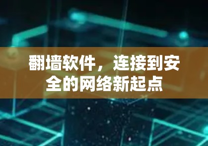翻墙软件，连接到安全的网络新起点