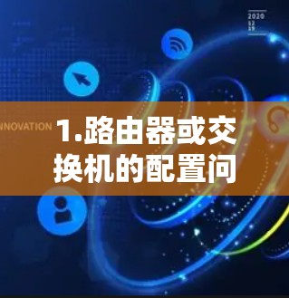 1.路由器或交换机的配置问题