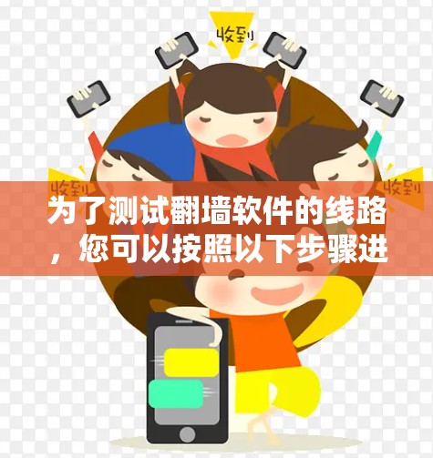 为了测试翻墙软件的线路，您可以按照以下步骤进行