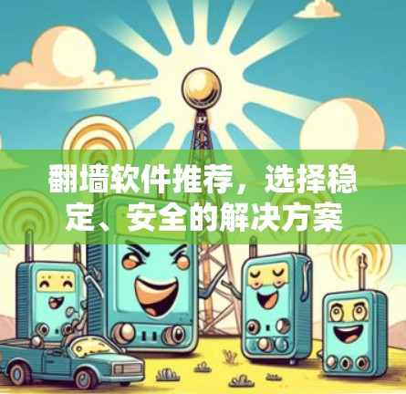 翻墙软件推荐，选择稳定、安全的解决方案