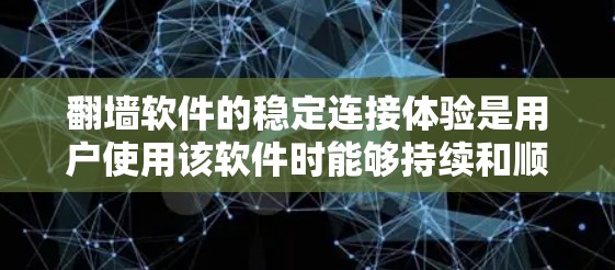 翻墙软件的稳定连接体验是用户使用该软件时能够持续和顺畅通信的重要指标。以下是对稳定连接体验的分析和总结