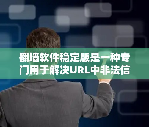 翻墙软件稳定版是一种专门用于解决URL中非法信息的工具，帮助用户清理非法内容并保留合法内容。以下是对翻墙软件稳定版的详细分析和建议