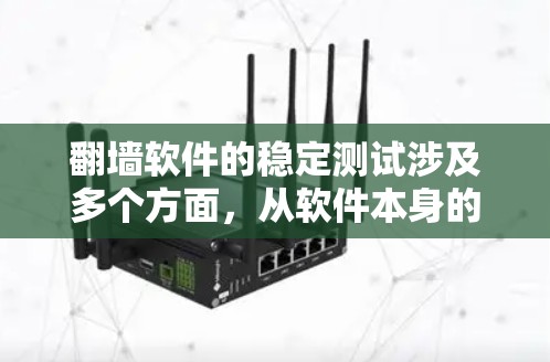 翻墙软件的稳定测试涉及多个方面，从软件本身的运行稳定性到使用环境的适应性。以下是详细的分析和总结