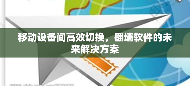 移动设备间高效切换，翻墙软件的未来解决方案