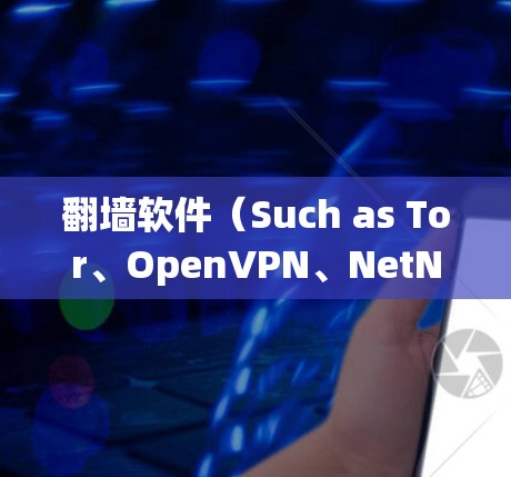 翻墙软件（Such as Tor、OpenVPN、NetNest等）是一种用于绕过网络墙 fence的工具，旨在访问外部网络、设备或网站。以下是一个关于翻墙软件的使用评价
