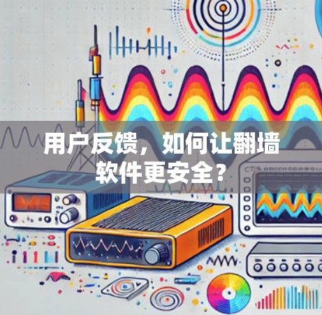 用户反馈，如何让翻墙软件更安全？