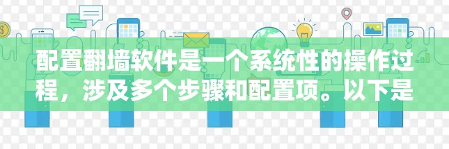 配置翻墙软件是一个系统性的操作过程，涉及多个步骤和配置项。以下是一个详细且系统化的步骤指南，帮助你顺利配置翻墙软件