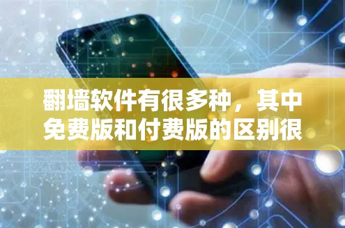 翻墙软件有很多种，其中免费版和付费版的区别很大。如果需要免费软件，你可以选择一些可靠的网站或平台下载。以下是一些免费翻墙软件推荐