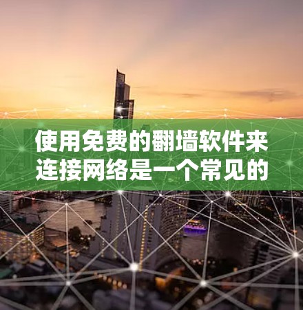使用免费的翻墙软件来连接网络是一个常见的网络管理任务。以下是一些详细的步骤指南，帮助您轻松完成任务