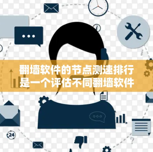 翻墙软件的节点测速排行是一个评估不同翻墙软件性能的过程，通过测试服务器在不同网络条件下的处理能力，并评估其带宽和延迟情况。以下是详细的步骤和分析